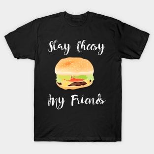 Stay Cheesy My Friends T-Shirt